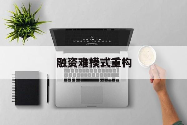 池州市融资难模式重构(融资难的主要表现)